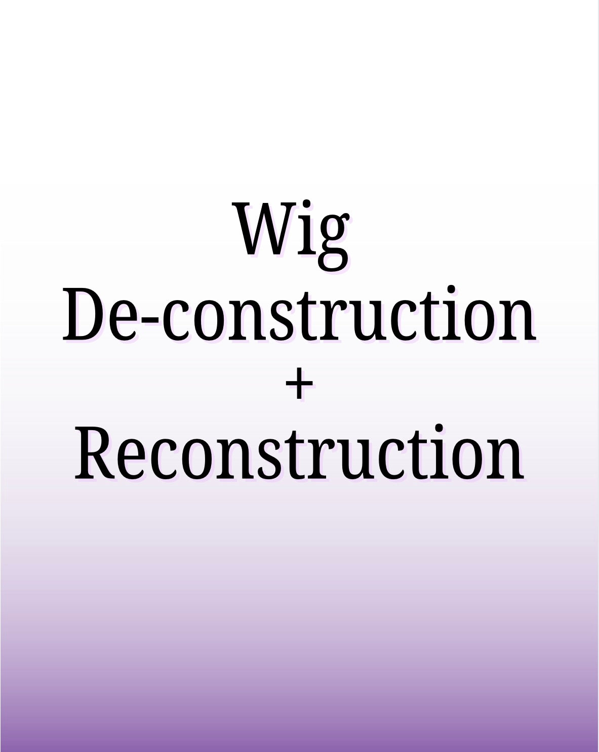 Wig Deconstruction + Reconstruction
